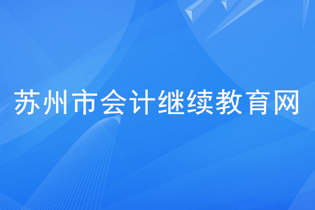 蘇州市會計人員繼續(xù)教育網(wǎng)是什么？