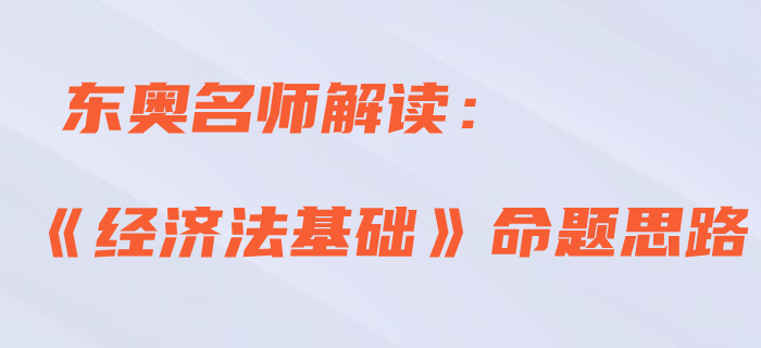直播解讀：2020年初級(jí)會(huì)計(jì)考試《經(jīng)濟(jì)法基礎(chǔ)》命題思路