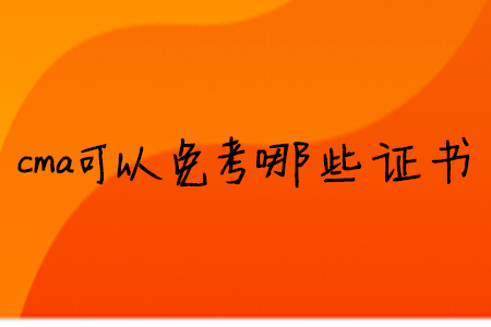 cma可以免考哪些證書