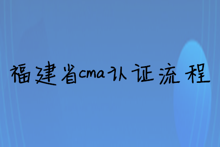 福建省cma證書流程