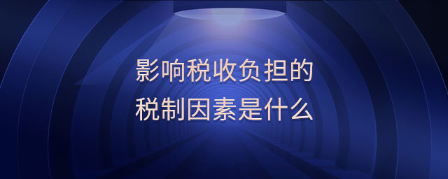影響稅收負擔的稅制因素是什么