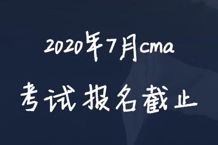 2020年7月cma考試報名截止