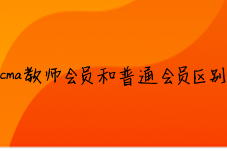 cma教師會員和普通會員區(qū)別