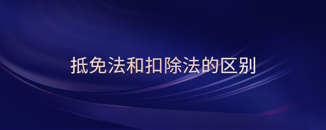 抵免法和扣除法的區(qū)別