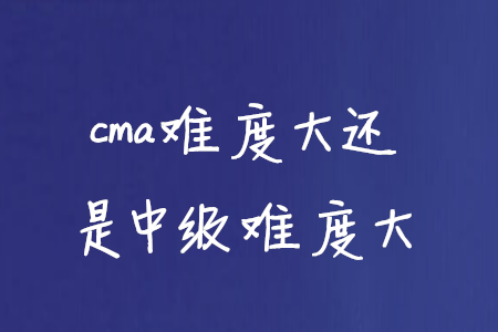 cma難度大還是中級難度大