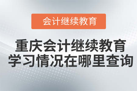 現(xiàn)在重慶會(huì)計(jì)繼續(xù)教育每年的學(xué)習(xí)情況在哪里能查詢？