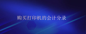 購買打印機(jī)的會(huì)計(jì)分錄