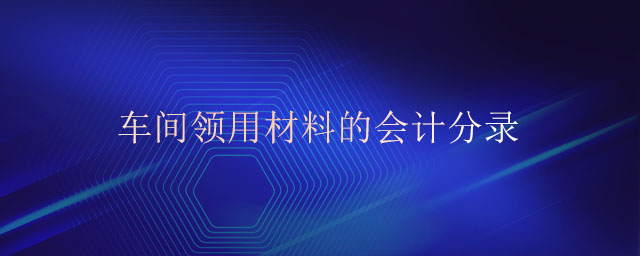 車間領(lǐng)用材料的會計分錄