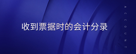收到票據(jù)時的會計分錄