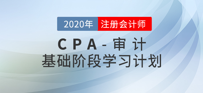 高效備考！2020年CPA考試《審計》基礎階段學習計劃