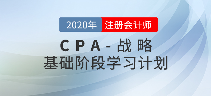 循序漸進(jìn)！2020年CPA考試《戰(zhàn)略》基礎(chǔ)階段學(xué)習(xí)計劃