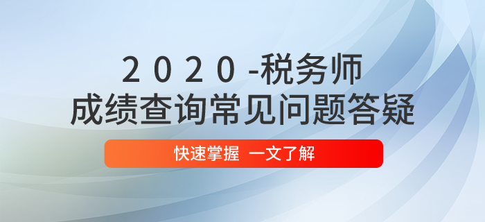 2020年稅務(wù)師考試成績(jī)查詢(xún)常見(jiàn)問(wèn)題答疑！