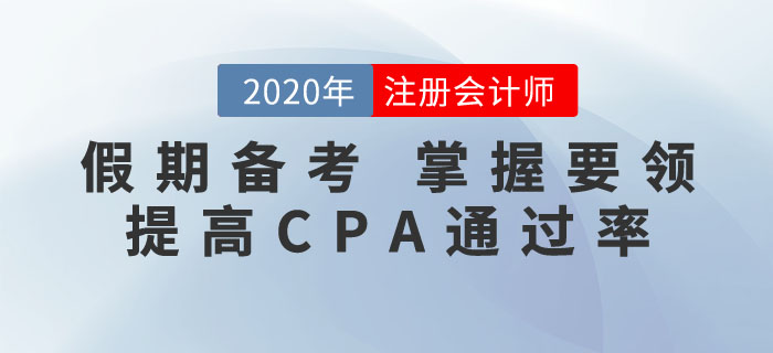 抓住假期，掌握要領(lǐng)！這樣備考CPA通關(guān)率更高！