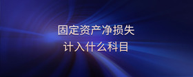 固定資產(chǎn)凈損失計(jì)入什么科目