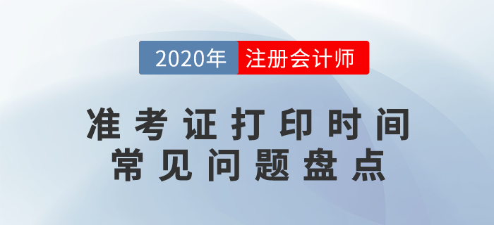 2020年注冊(cè)會(huì)計(jì)師準(zhǔn)考證打印時(shí)間及常見(jiàn)問(wèn)題盤點(diǎn)！