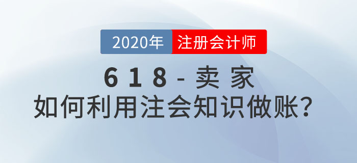 618優(yōu)惠活動多，賣家如何利用注會知識做賬？