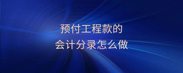 預(yù)付工程款的會(huì)計(jì)分錄怎么做