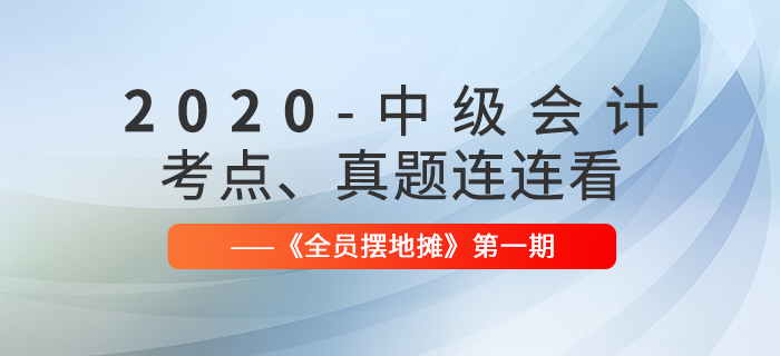2020年中級(jí)會(huì)計(jì)師考點(diǎn)、真題連連看：全員擺地?cái)偟?期匯編