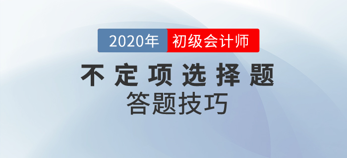 初級(jí)會(huì)計(jì)職稱不定項(xiàng)選擇題做題技巧分析，附經(jīng)典案例解析！