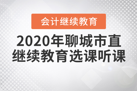 2020年山東省聊城市直會(huì)計(jì)繼續(xù)教育該如何選課聽課？