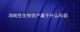 消耗性生物資產(chǎn)屬于什么科目
