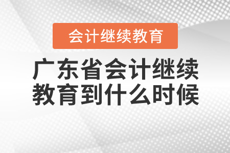 2020年廣東會計繼續(xù)教育到什么時候？