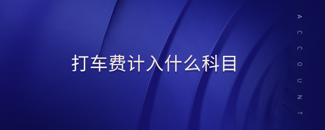 打車費(fèi)計(jì)入什么科目