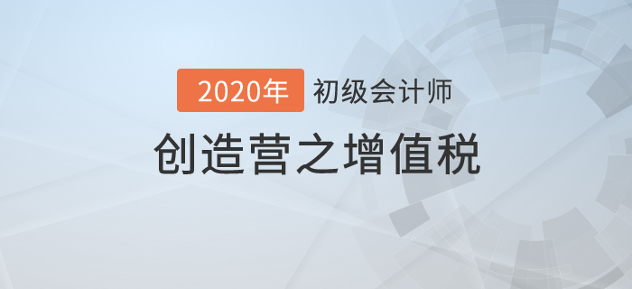 初級會計《經(jīng)濟法基礎(chǔ)》創(chuàng)造營之：增值稅進階展示，成功C位出道！