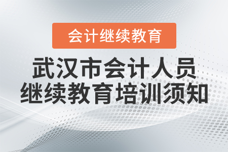 武漢市會計人員網(wǎng)絡(luò)繼續(xù)教育培訓須知