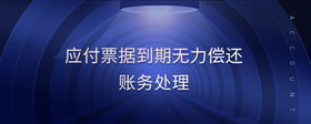 應(yīng)付票據(jù)到期無力償還賬務(wù)處理