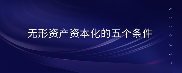 無形資產(chǎn)資本化的五個(gè)條件