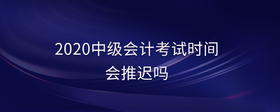 2020中級(jí)會(huì)計(jì)考試時(shí)間會(huì)推遲嗎
