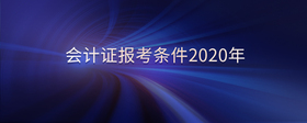 會(huì)計(jì)證報(bào)考條件2020年