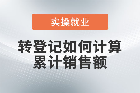 轉(zhuǎn)登記如何計算累計銷售額？