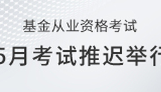 中國證券投資基金業(yè)：推遲2020年5月基金從業(yè)資格考試