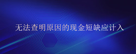 無法查明原因的現(xiàn)金短缺應計入