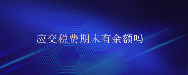 應交稅費期末有余額嗎