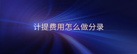 計(jì)提費(fèi)用怎么做分錄