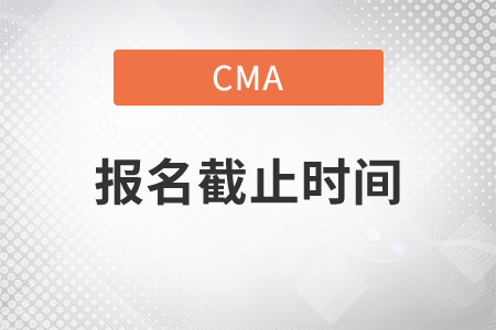 cma報(bào)名截止時(shí)間2020年？