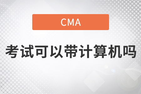cma英文考試可以帶計(jì)算機(jī)嗎