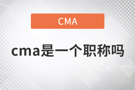 cma是一個(gè)職稱嗎