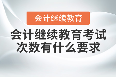 會計繼續(xù)教育考試次數(shù)有什么要求？
