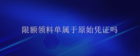 限額領(lǐng)料單屬于原始憑證嗎