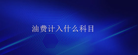 油費(fèi)計(jì)入什么科目