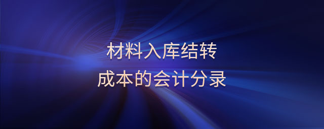 材料入庫結(jié)轉(zhuǎn)成本的會計分錄