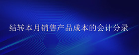 結(jié)轉(zhuǎn)本月銷售產(chǎn)品成本的會(huì)計(jì)分錄