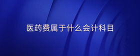 醫(yī)藥費(fèi)屬于什么會(huì)計(jì)科目