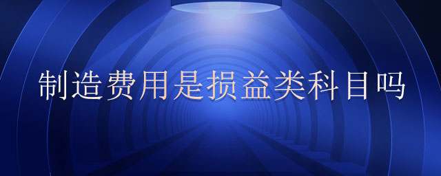 制造費(fèi)用是損益類(lèi)科目嗎