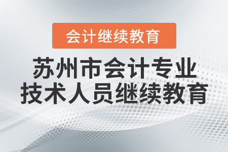 蘇州市會(huì)計(jì)專業(yè)技術(shù)人員繼續(xù)教育