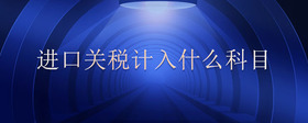 進(jìn)口關(guān)稅計(jì)入什么科目